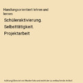 Handlungsorientiert lehren und lernen: Schüleraktivierung. Selbsttätigkeit. Pr