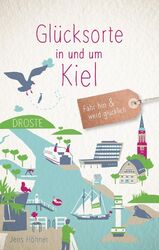 Glücksorte in und um Kiel | Fahr hin und werd glücklich | Jens Höhner | Buch