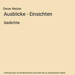 Ausblicke - Einsichten: Gedichte, Dieter Melzer