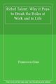 Rebel Talent: Why it Pays to Break the Rules at Work and in Li .9781509860630,