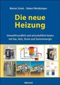 Die neue Heizung: umweltfreundlich und wirtschaftlich heizen, mit Gas, Holz, Str