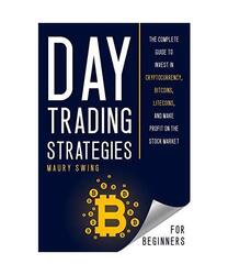 Day Trading Strategies For Beginners: THE COMPLETE GUIDE TO INVEST IN CRYPTOCURR