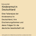 Kinderarmut in Deutschland: Eine Fallanalyse der Kinderarmut in Deutschland, ihr