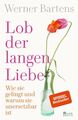 Lob der langen Liebe : wie sie gelingt und warum sie unersetzbar ist. Bartens, W