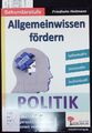 Allgemeinwissen fördern - Politik. Grundkenntnisse fachgerecht in kleinen Portio