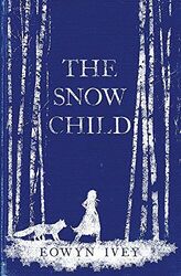 Snow Child: The Richard and Judy Bestseller, Eowyn Ivey