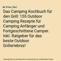 Das Camping Kochbuch für den Grill: 155 Outdoor Camping Rezepte für Camping An