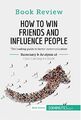 How to Win Friends and Influence People by Dale Carnegie: The leading guide to b