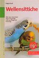 Wellensittiche. Alles, was man wissen muss: Die richtige Haltung, Pflege und Füt