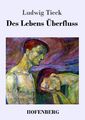 Ludwig Tieck | Des Lebens Überfluss | Taschenbuch | Deutsch (2017) | Paperback