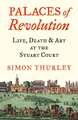 Paläste der Revolution: Leben, Tod und Kunst am Stuarthof, Thurley, Simon, 