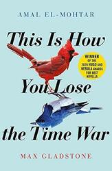 This is How You Lose the Time War: An epic time-tra by Gladstone, Max 1529405238