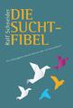 Die Suchtfibel | Wie Abhängigkeit entsteht und wie man sich daraus befreit | XVI