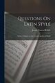 Riddle - Questions On Latin Style  So Far As Relates to the Use and Qu - S555z