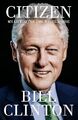 Citizen: My Life After the White House - Clinton, President Bill