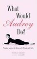 What Would Audrey Do?: Timeless Lessons for Living w by Keogh, Pamela 184513382X