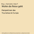 Wohin die Reise geht: Perspektiven des Tourismus in Europa, Hrsg. v. Burmeister,