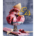 Bestes Eis selbst gemacht - Die besten Rezepte für Cremeeis, Fruchteis, Sor ...