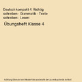 Deutsch kompakt 4. Richtig schreiben - Grammatik - Texte schreiben - Lesen: Übu