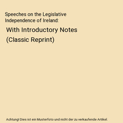 Speeches on the Legislative Independence of Ireland: With Introductory Notes (Cl