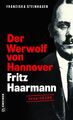 Franziska Steinhauer Der Werwolf von Hannover - Fritz Haarmann