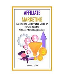 Affiliate Marketing: A Complete Step by Step Guide on How to Join the Affiliate 