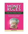 Money Rules - Want More Money Honey?: A Practical Guide to Creating Your Financi