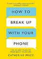 How to Break Up With Your Phone: The 30-Day Plan  by Price, Catherine 1409182908