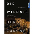 Die Wildnis der Zukunft: Vom Leben und Überleben in der Welt der Menschen H ...