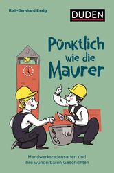 Pünktlich wie die Maurer | Handwerksredensarten und ihre wunderbaren Geschichten