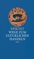 Wege zum glücklichen Handeln | Epiktet | Buch | 81 S. | Deutsch | 2009