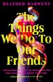 Heather Darwent | The Things We Do To Our Friends | Buch | Englisch (2023)