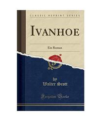 Ivanhoe: Ein Roman (Classic Reprint), Walter Scott