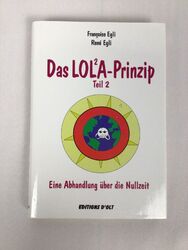 Françoise u. Renè Egli Das LOLA-Prinzip Teil 2 Eine Abhandlung über die Nullzeit