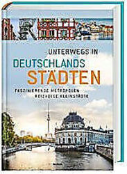 Unterwegs in Deutschlands Städten : faszinierende Metropolen, reizvolle Buch