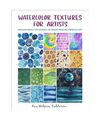 Watercolor Textures for Artists: Explore Simple Techniques to Create Amazing Wor