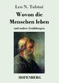 Wovon die Menschen leben: und andere Erzählungen Leo N. Tolstoi