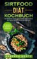 Sirtfood Diät Kochbuch: 75 Rezepte zum gesunden Abnehmen mit dem Schutzenzym Sir