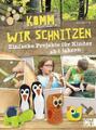 Komm, wir schnitzen | Einfache Projekte für Kinder ab 6 Jahren | Mareike Grün