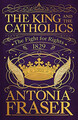 Der König und die Katholiken: Der Kampf für Rechte 1829 - Lady Antonia Fraser