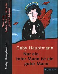 GABY HAUPTMANN: Nur ein toter Mann ist ein guter Mann-rabenschwarze Krimikomödie