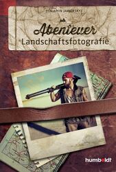 Abenteuer Landschaftsfotografie | Benjamin Jaworskyj | Taschenbuch | 224 S.