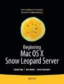 MAC OS X Snow Leopard Server für Anfänger: Von der Solo-Installation bis zum Enterprise Integrat