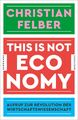 This is not economy | Aufruf zur Revolution der Wirtschaftswissenschaft | Felber