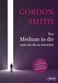 Das Medium in dir und wie du es erweckst von Gordon Smith