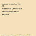 The Works of John Ford, Vol. 2 of 3: With Notes Critical and Explanatory (Classi