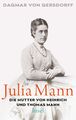 Julia Mann, die Mutter von Heinrich und Thomas Mann | Eine Biographie | Deutsch