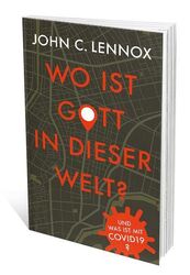 Wo ist Gott in dieser Welt?: ... und was ist mit COVID 19? John C., Lennox: