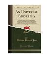 An Universal Biography, Vol. 1 of 3: Including Scriptural, Classical and Mytholo