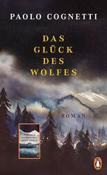 Das Glück des Wolfes: Roman - Vom Autor des Bestsellers "Acht Berge" Cognetti, P